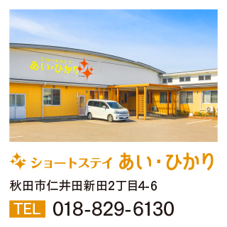 ショートステイあい・ひかり　秋田市仁井田新田2丁目4-6　TEL 018-829-6130